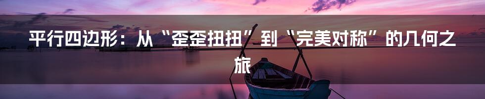 平行四边形：从“歪歪扭扭”到“完美对称”的几何之旅