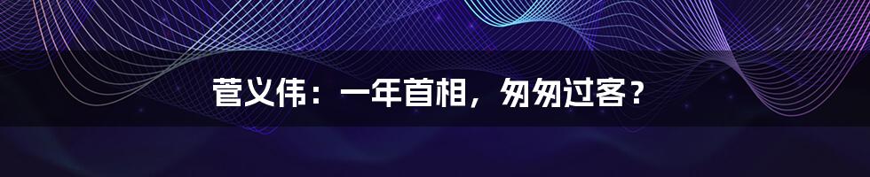 菅义伟：一年首相，匆匆过客？