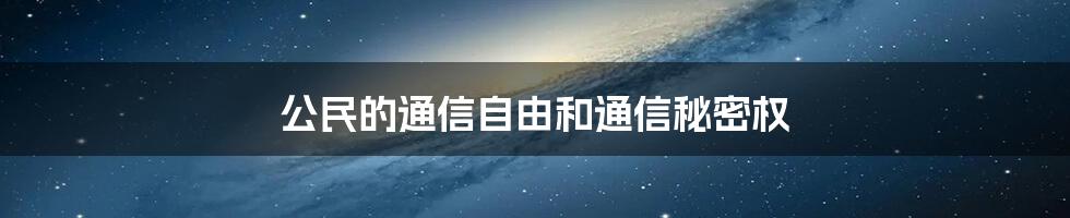 公民的通信自由和通信秘密权