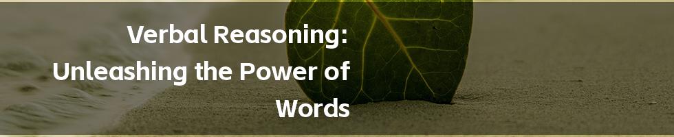 Verbal Reasoning:  Unleashing the Power of Words