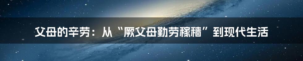 父母的辛劳：从“厥父母勤劳稼穑”到现代生活