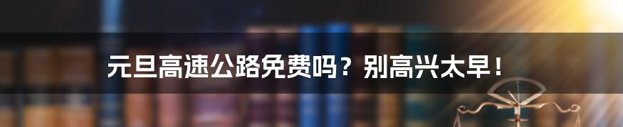 元旦高速公路免费吗？别高兴太早！