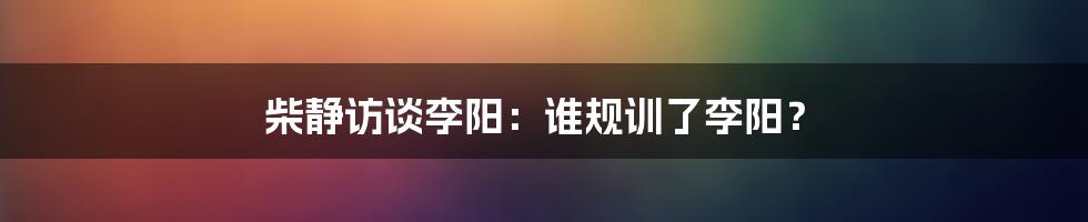 柴静访谈李阳：谁规训了李阳？