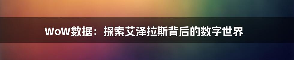 WoW数据：探索艾泽拉斯背后的数字世界