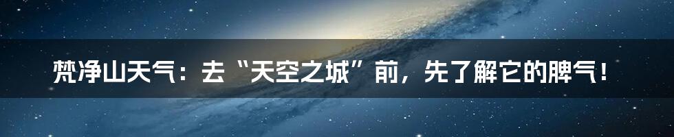 梵净山天气：去“天空之城”前，先了解它的脾气！