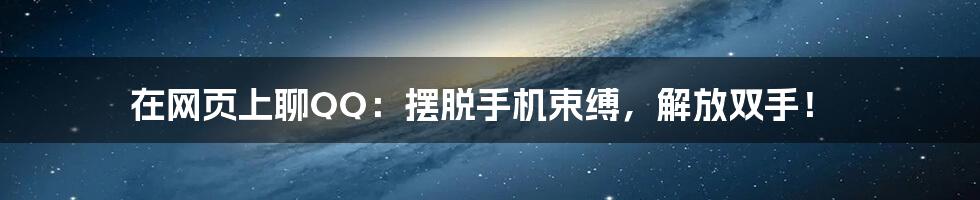 在网页上聊QQ：摆脱手机束缚，解放双手！