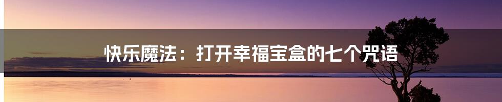 快乐魔法：打开幸福宝盒的七个咒语