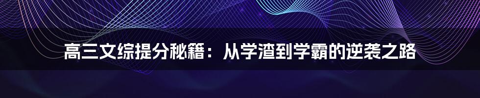 高三文综提分秘籍：从学渣到学霸的逆袭之路