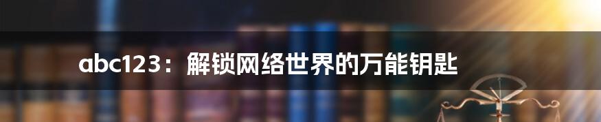 abc123：解锁网络世界的万能钥匙