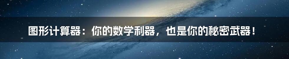 图形计算器：你的数学利器，也是你的秘密武器！