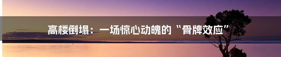 高楼倒塌：一场惊心动魄的“骨牌效应”