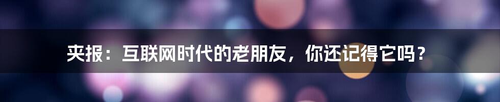 夹报：互联网时代的老朋友，你还记得它吗？