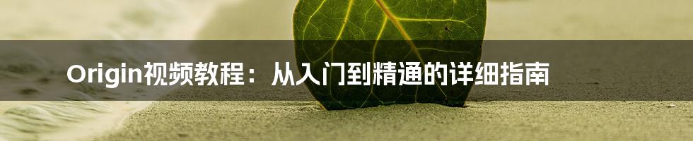 Origin视频教程：从入门到精通的详细指南