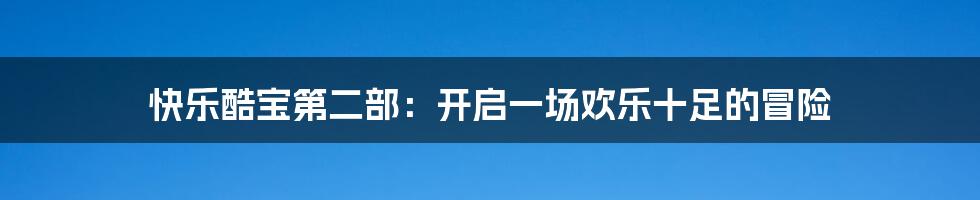 快乐酷宝第二部：开启一场欢乐十足的冒险