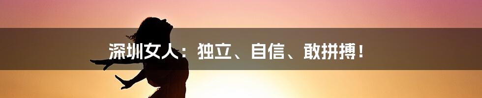 深圳女人：独立、自信、敢拼搏！