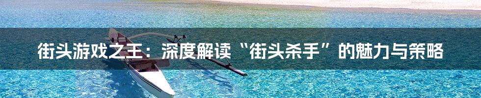 街头游戏之王：深度解读“街头杀手”的魅力与策略