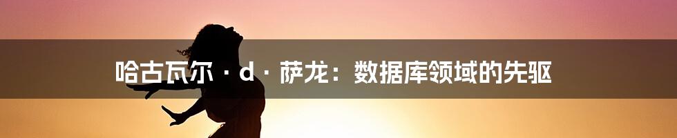 哈古瓦尔·d·萨龙：数据库领域的先驱