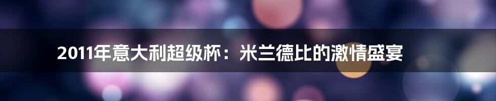 2011年意大利超级杯：米兰德比的激情盛宴